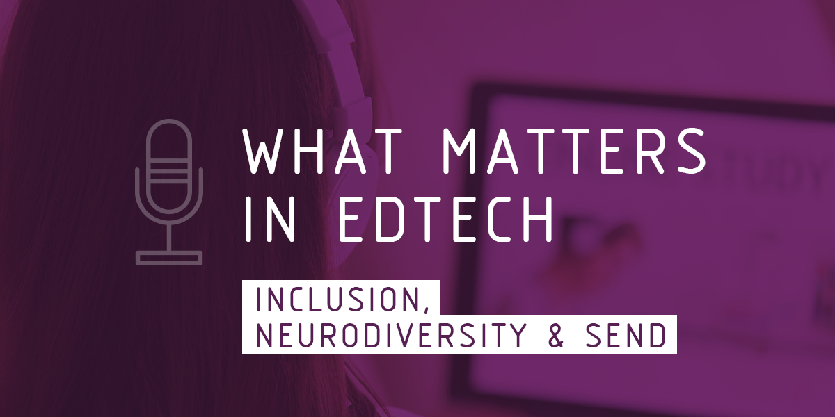What Matters in EdTech- Inclusion, Neurodiversity & SEND